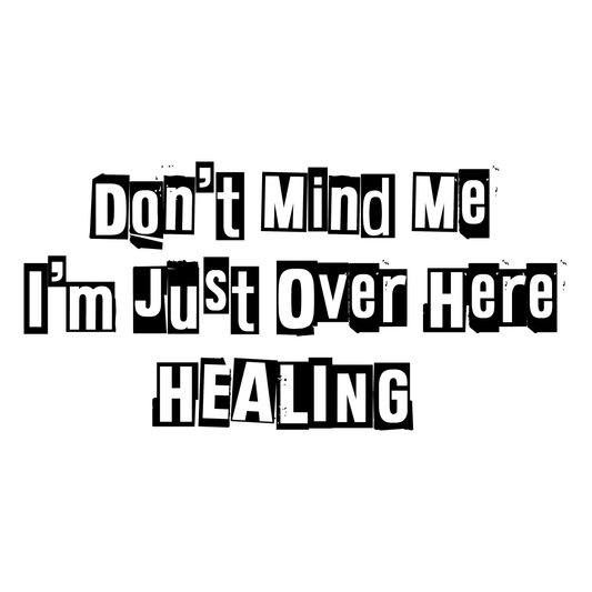Don’t Mind Me I’m Healing