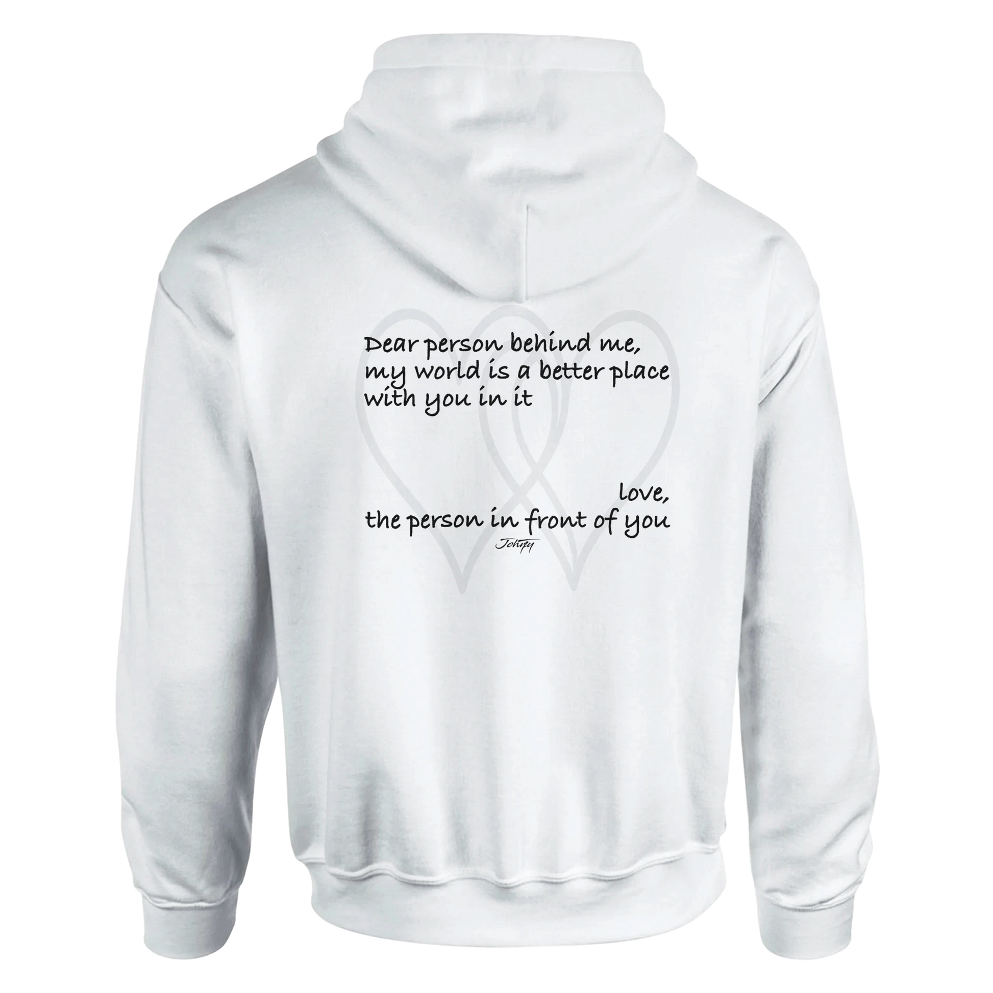Black hoodie featuring an inspirational quote reading, “Dear person behind me, my world is a better place with you in it. Love, the person in front of you.” A heartfelt message of kindness and connection printed on the back.