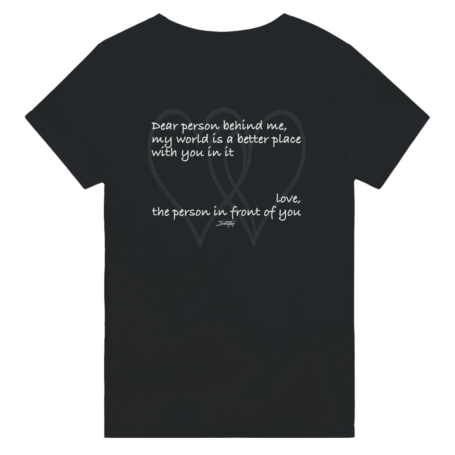 Black T-shirt with an inspirational back print reading, “Dear person behind me, my world is a better place with you in it. Love, the person in front of you.” A heartfelt positivity design with overlapping heart outlines promoting kindness and connection.