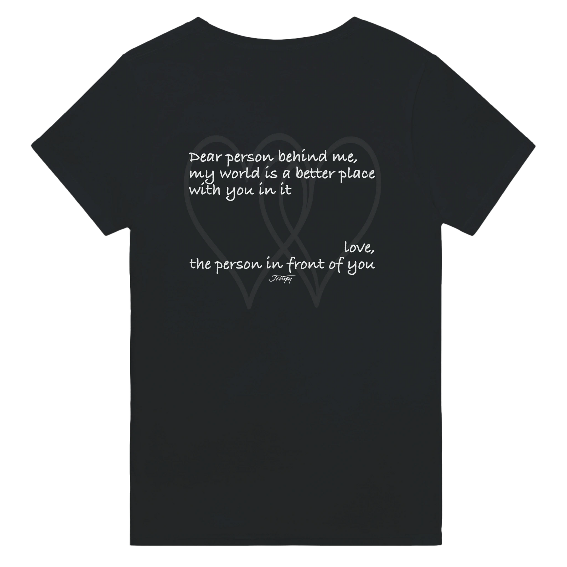 Black T-shirt with an inspirational back print reading, “Dear person behind me, my world is a better place with you in it. Love, the person in front of you.” A heartfelt positivity design with overlapping heart outlines promoting kindness and connection.
