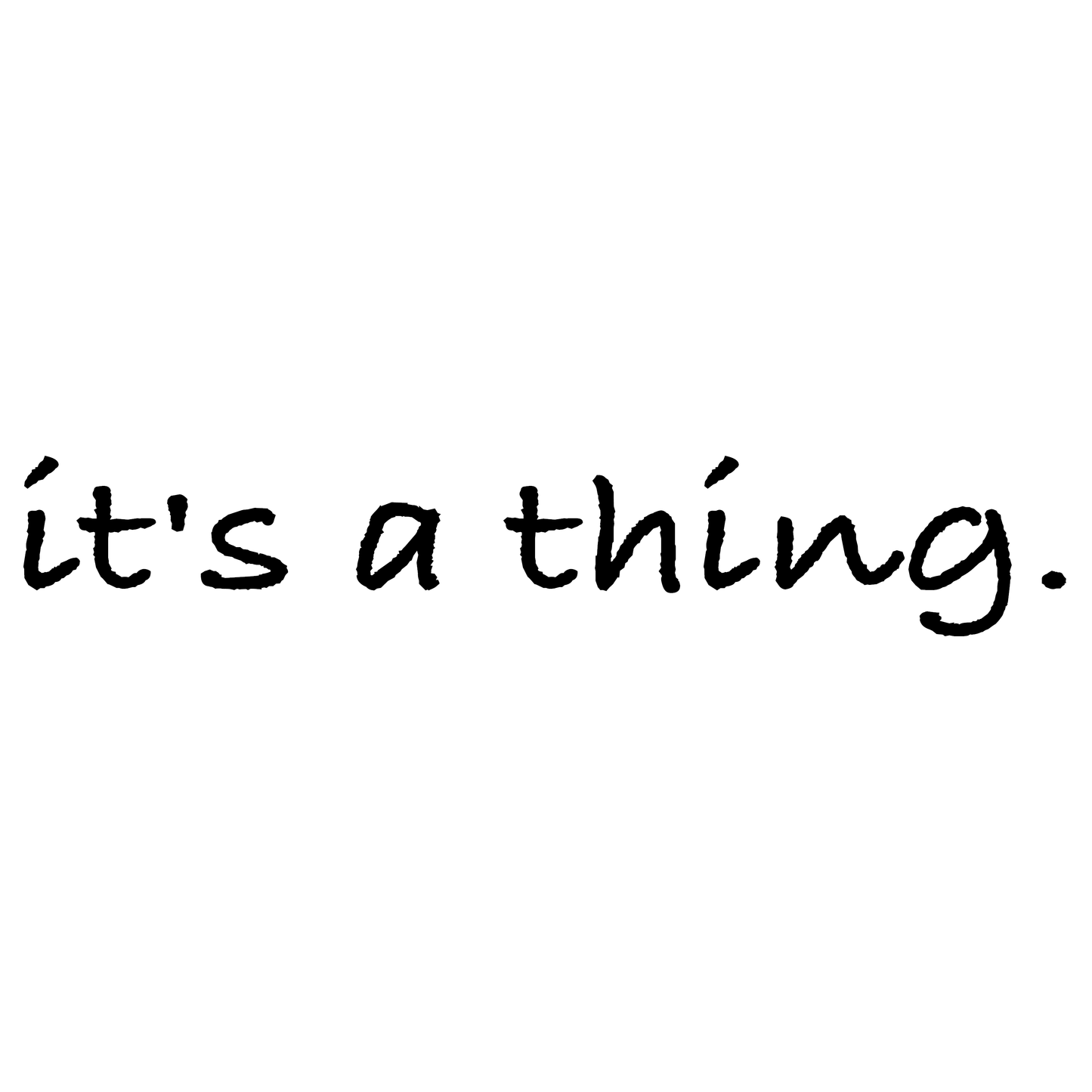 Black handwritten-style text on a white background reading “it’s a thing.” — a minimalist design with a fun, casual vibe perfect for T-shirts or modern graphic prints.