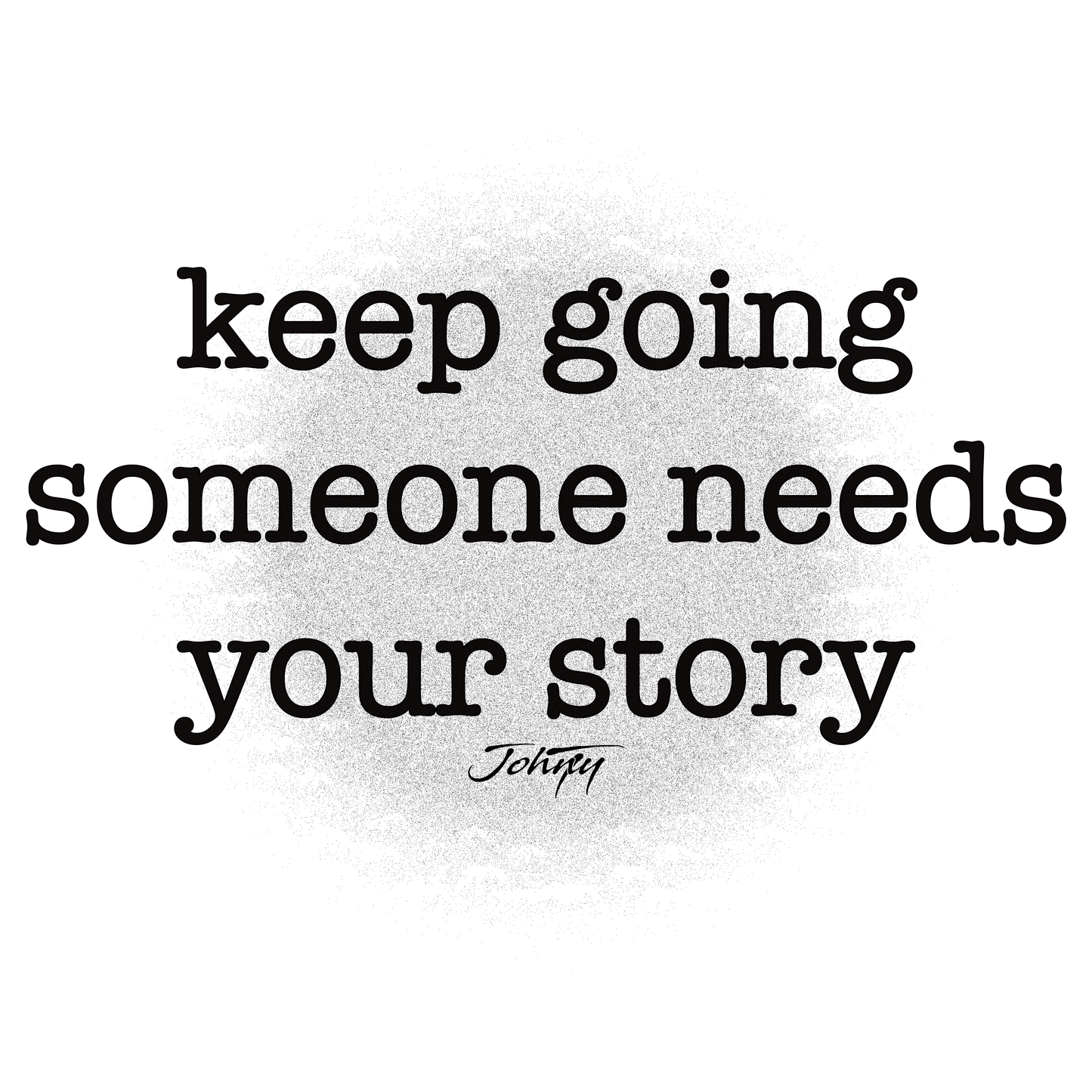 JohnyT keep going someone needs your story inspirational typography message in black text on white background