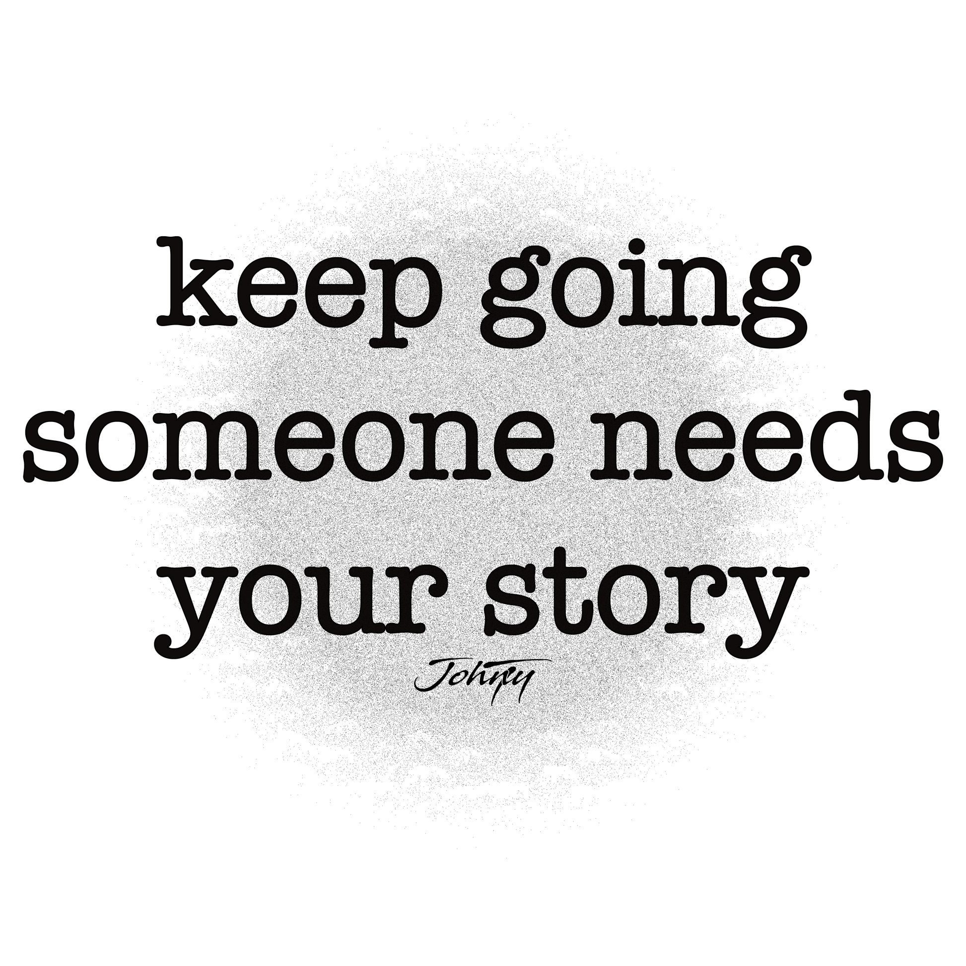 JohnyT keep going someone needs your story inspirational typography message in black text on white background