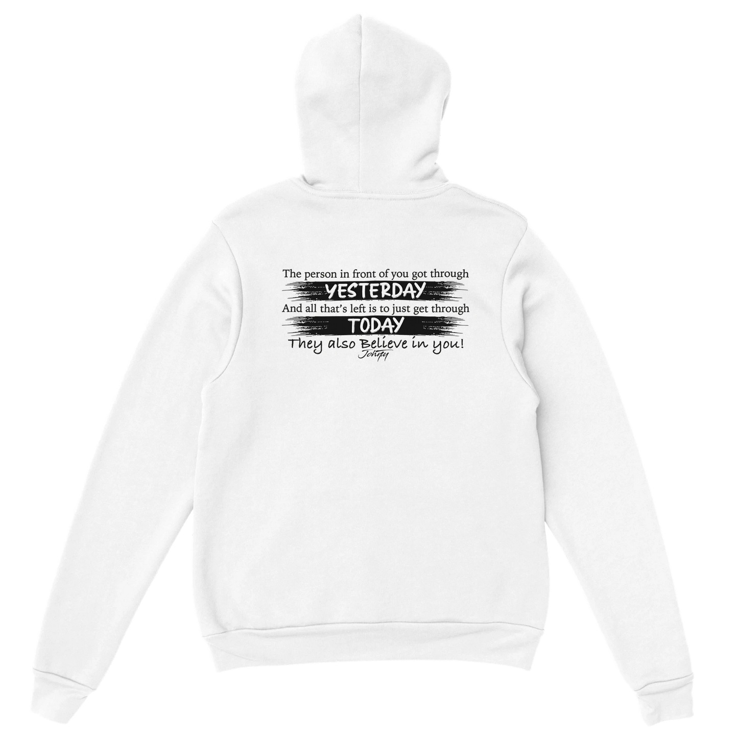 White hoodie with black motivational text on the back reading “The person in front of you got through yesterday... They also believe in you!” symbolizing hope, perseverance, and encouragement