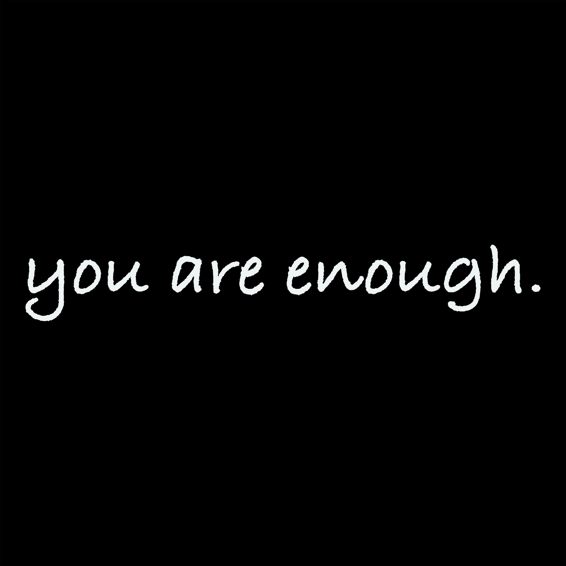 Minimalist black T-shirt design featuring the white handwritten quote “you are enough.” A simple yet powerful message promoting self-worth, confidence, and positivity. Perfect for inspirational or motivational apparel collections.